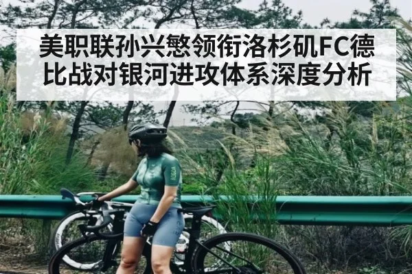 美职联孙兴慜领衔洛杉矶FC德比战对银河进攻体系深度分析